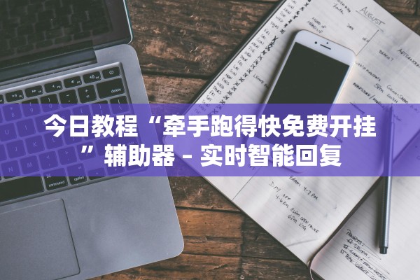 今日教程“牵手跑得快免费开挂	”辅助器 – 实时智能回复