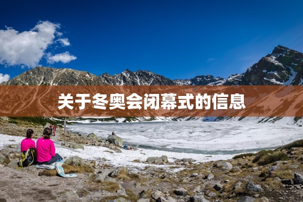 关于冬奥会闭幕式的信息