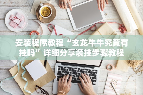 安装程序教程“玄龙牛牛究竟有挂吗”详细分享装挂步骤教程