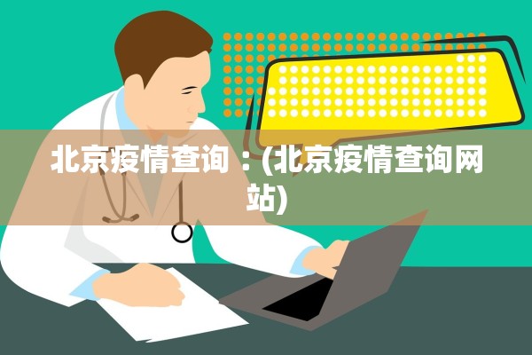 北京疫情查询︰(北京疫情查询网站)