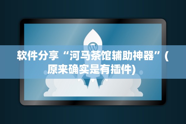 软件分享“河马茶馆辅助神器”(原来确实是有插件) 