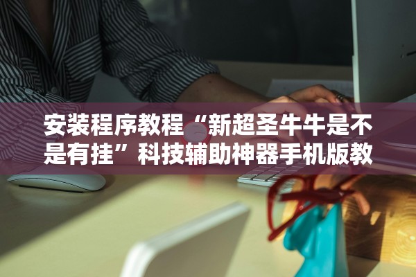 安装程序教程“新超圣牛牛是不是有挂”科技辅助神器手机版教程