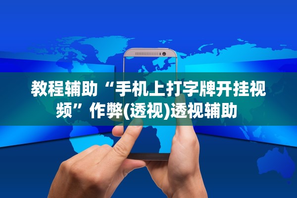 教程辅助“手机上打字牌开挂视频	”作弊(透视)透视辅助 