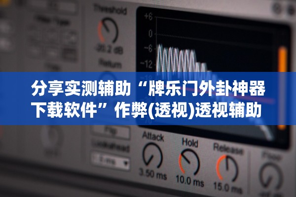 分享实测辅助“牌乐门外卦神器下载软件”作弊(透视)透视辅助 