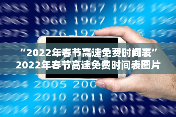 “2022年春节高速免费时间表” 2022年春节高速免费时间表图片？