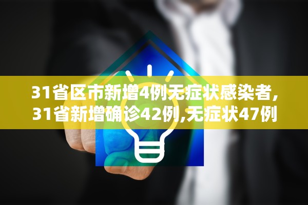 31省区市新增4例无症状感染者,31省新增确诊42例,无症状47例