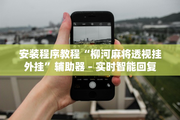 安装程序教程“柳河麻将透视挂外挂”辅助器 – 实时智能回复