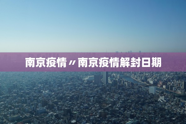 南京疫情〃南京疫情解封日期