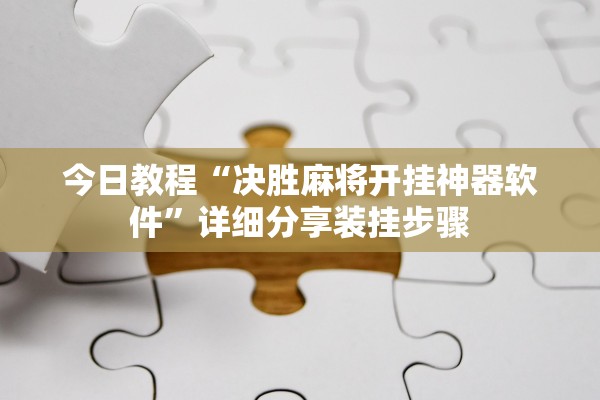 今日教程“决胜麻将开挂神器软件	”详细分享装挂步骤
