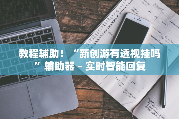 教程辅助！“新创游有透视挂吗	”辅助器 – 实时智能回复