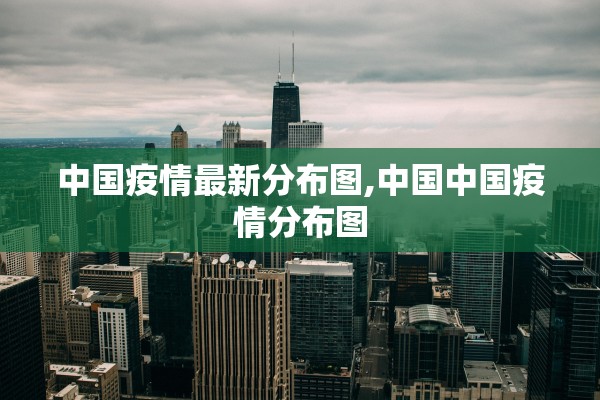 中国疫情最新分布图,中国中国疫情分布图