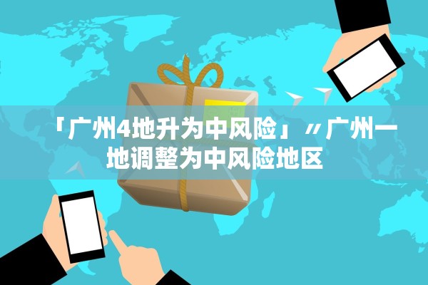 「广州4地升为中风险」〃广州一地调整为中风险地区
