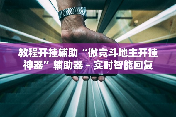 教程开挂辅助“微竞斗地主开挂神器	”辅助器 – 实时智能回复