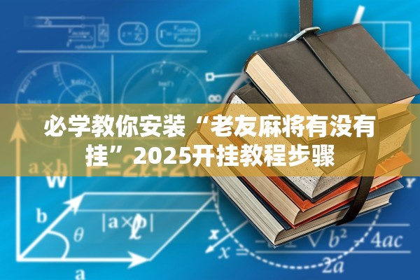 必学教你安装“老友麻将有没有挂”2025开挂教程步骤