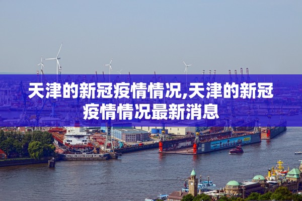 天津的新冠疫情情况,天津的新冠疫情情况最新消息