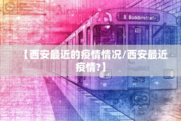【西安最近的疫情情况/西安最近疫情?】