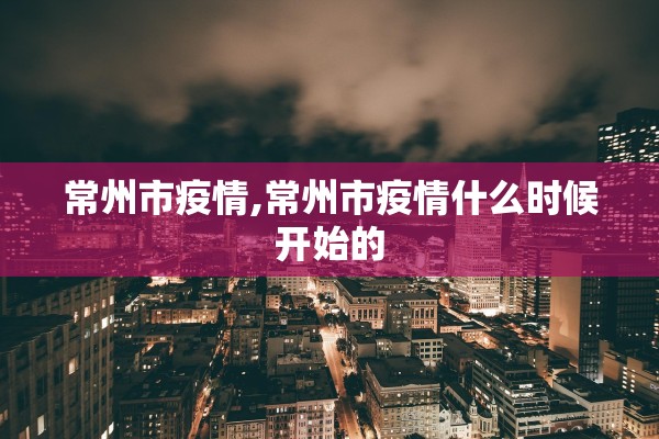 常州市疫情,常州市疫情什么时候开始的