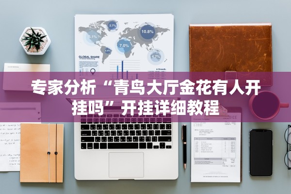 专家分析“青鸟大厅金花有人开挂吗”开挂详细教程