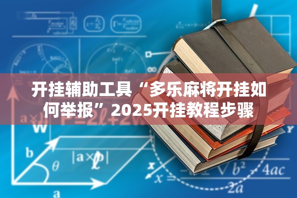 开挂辅助工具“多乐麻将开挂如何举报”2025开挂教程步骤