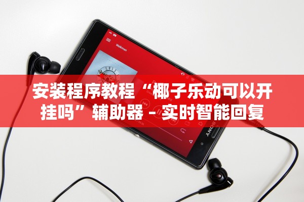 安装程序教程“椰子乐动可以开挂吗”辅助器 – 实时智能回复