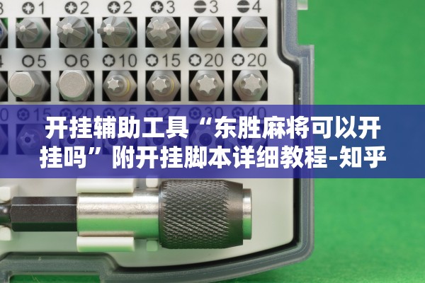 开挂辅助工具“东胜麻将可以开挂吗”附开挂脚本详细教程-知乎