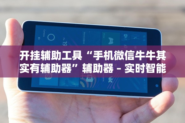 开挂辅助工具“手机微信牛牛其实有辅助器	”辅助器 – 实时智能回复