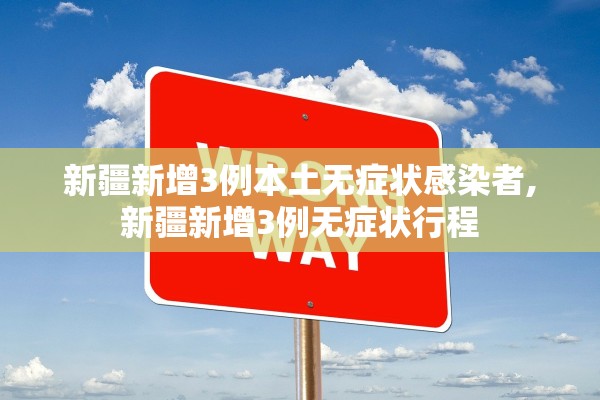 新疆新增3例本土无症状感染者,新疆新增3例无症状行程