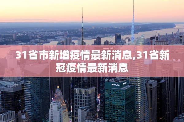 31省市新增疫情最新消息,31省新冠疫情最新消息