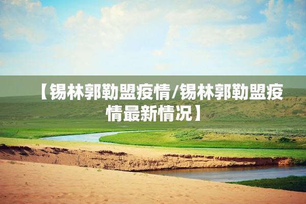 【锡林郭勒盟疫情/锡林郭勒盟疫情最新情况】