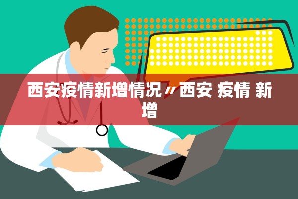 西安疫情新增情况〃西安 疫情 新增