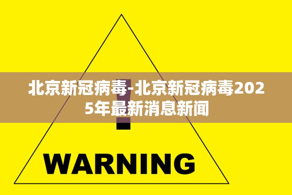 北京新冠病毒-北京新冠病毒2025年最新消息新闻