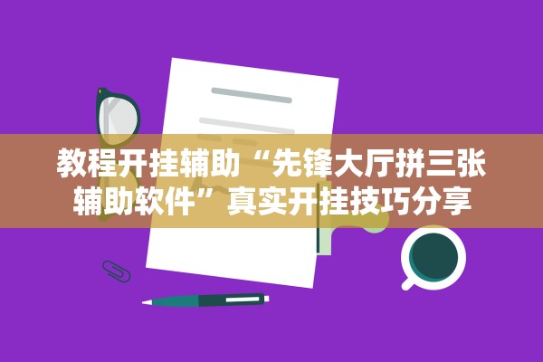 教程开挂辅助“先锋大厅拼三张辅助软件”真实开挂技巧分享