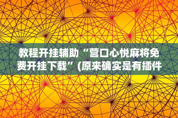 教程开挂辅助“营口心悦麻将免费开挂下载	”(原来确实是有插件) 