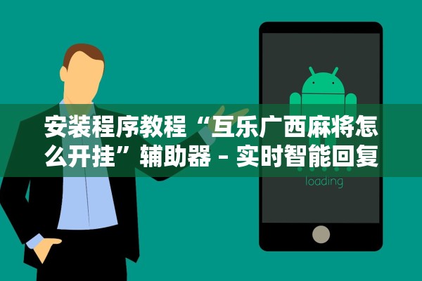 安装程序教程“互乐广西麻将怎么开挂”辅助器 – 实时智能回复