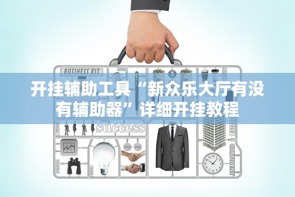 开挂辅助工具“新众乐大厅有没有辅助器	”详细开挂教程