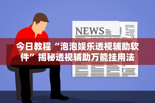 今日教程“泡泡娱乐透视辅助软件”揭秘透视辅助万能挂用法
