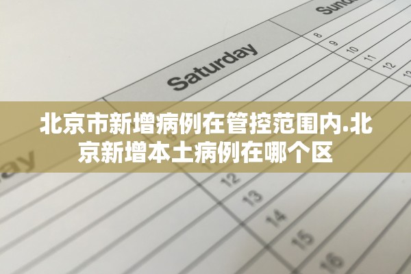 北京市新增病例在管控范围内.北京新增本土病例在哪个区