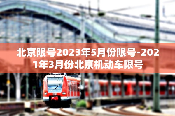 北京限号2023年5月份限号-2021年3月份北京机动车限号
