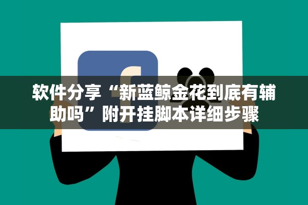 软件分享“新蓝鲸金花到底有辅助吗”附开挂脚本详细步骤