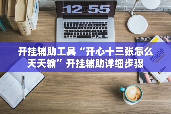 开挂辅助工具“开心十三张怎么天天输”开挂辅助详细步骤