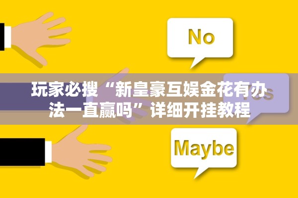 玩家必搜“新皇豪互娱金花有办法一直赢吗	”详细开挂教程