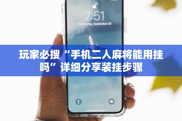 玩家必搜“手机二人麻将能用挂吗”详细分享装挂步骤