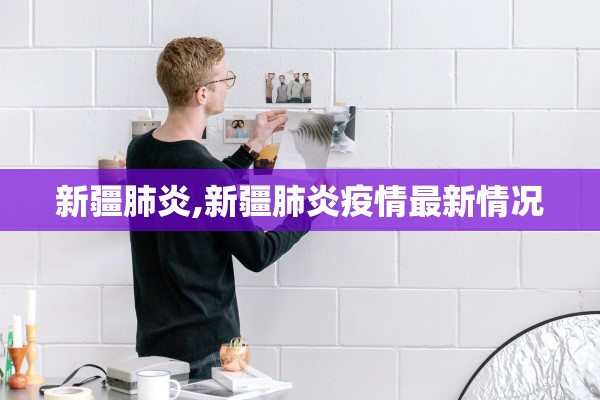 新疆肺炎,新疆肺炎疫情最新情况