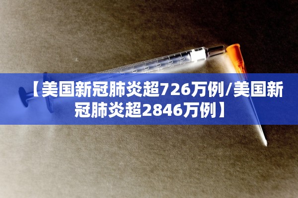 【美国新冠肺炎超726万例/美国新冠肺炎超2846万例】