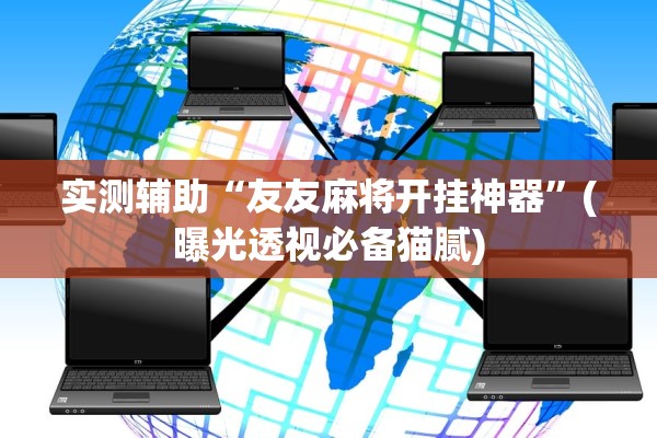 实测辅助“友友麻将开挂神器”(曝光透视必备猫腻)