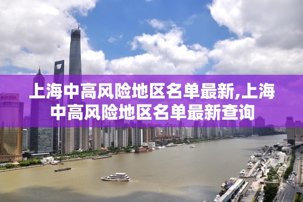 上海中高风险地区名单最新,上海中高风险地区名单最新查询