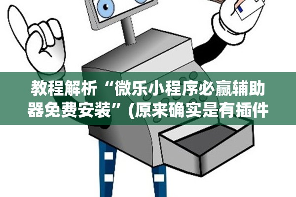 教程解析“微乐小程序必赢辅助器免费安装”(原来确实是有插件) 