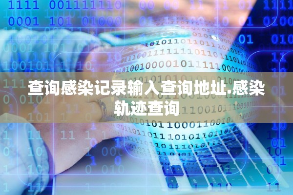 查询感染记录输入查询地址.感染轨迹查询