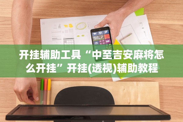 开挂辅助工具“中至吉安麻将怎么开挂”开挂(透视)辅助教程