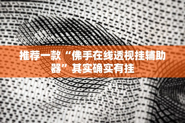 推荐一款“佛手在线透视挂辅助器”其实确实有挂